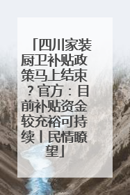 四川家装厨卫补贴政策马上结束？官方：目前补贴资金较充裕可持续丨民情瞭望